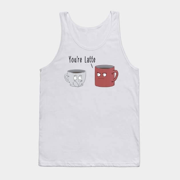 You're Latte Tank Top by PandaSiege